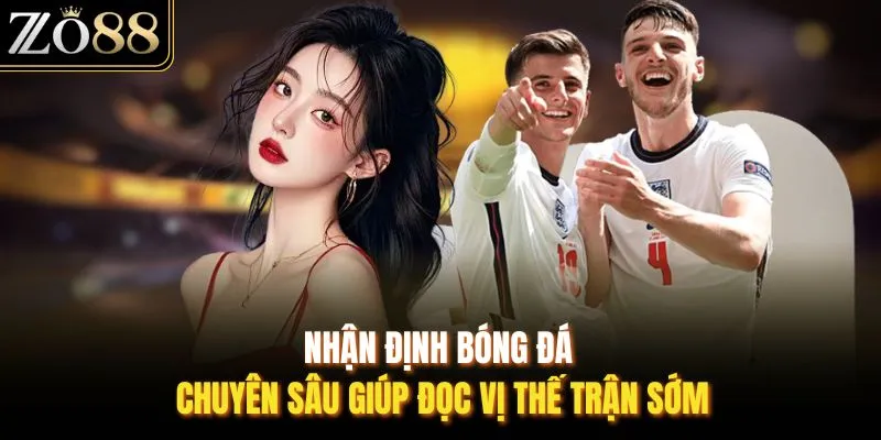 Nhận Định Bóng Đá ZO88 - Đọc Vị Thế Trận Trước Giờ Bóng Lăn