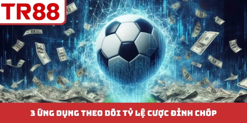 Top 3 Ứng Dụng Theo Dõi Tỷ Lệ Cược - Nắm Bắt Cơ Hội Thắng