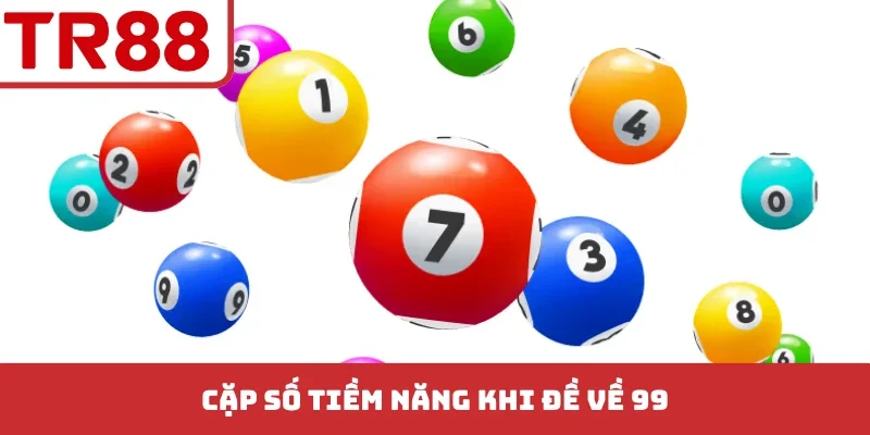 Đề Về 99 Hôm Sau Đánh Con Gì - Giải Mã Quy Luật Soi Cầu