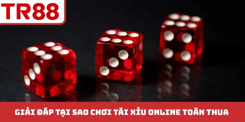 Tại Sao Chơi Tài Xỉu Online Toàn Thua? Phân Tích Sai Lầm