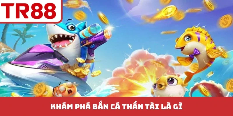 Bắn Cá Thần Tài - Thiên Đường Săn Thưởng Đại Dương