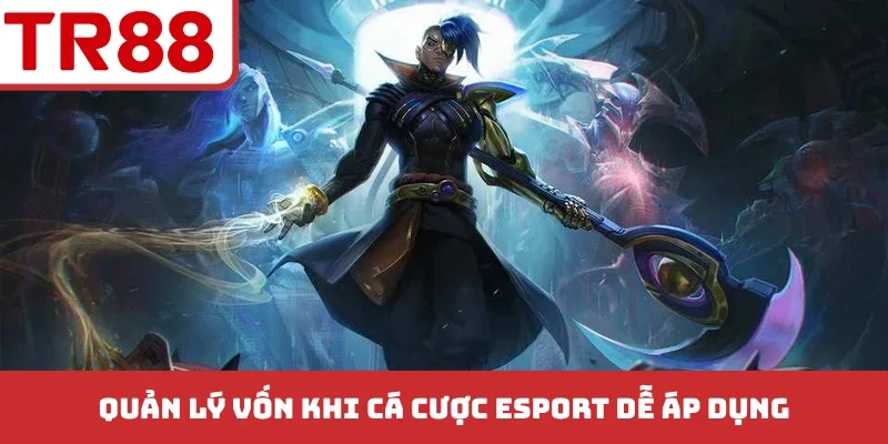 Quản Lý Vốn Khi Cá Cược Esport - Tuyệt Chiêu Tăng Lãi Siêu To