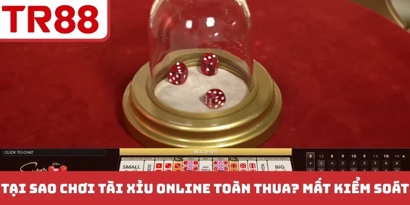 Tại Sao Chơi Tài Xỉu Online Toàn Thua? Phân Tích Sai Lầm