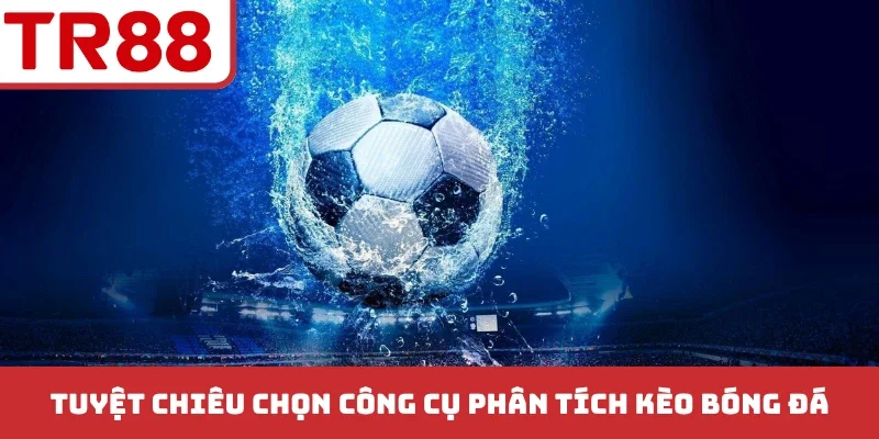 3 Công Cụ Phân Tích Kèo Bóng Đá - Bí Kíp Thắng Cược