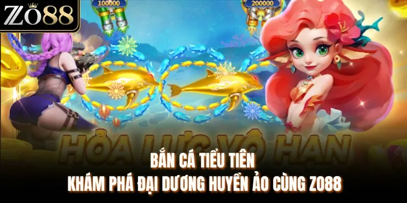 Bắn Cá Tiểu Tiên - Khám Phá Đại Dương Huyền Ảo Cùng ZO88