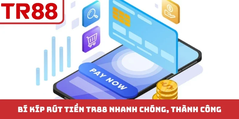 Rút Tiền TR88 Siêu Tốc 3 Phút Và Những Lưu Ý Quan Trọng